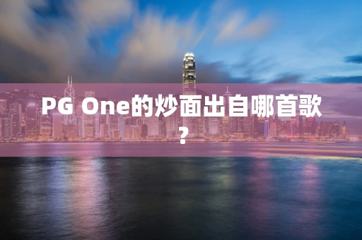 PG One的炒面出自哪首歌？