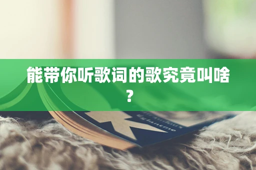 能带你听歌词的歌究竟叫啥？