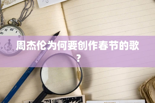 周杰伦为何要创作春节的歌？