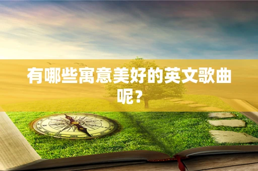 有哪些寓意美好的英文歌曲呢？