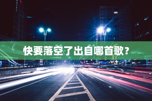 快要落空了出自哪首歌？