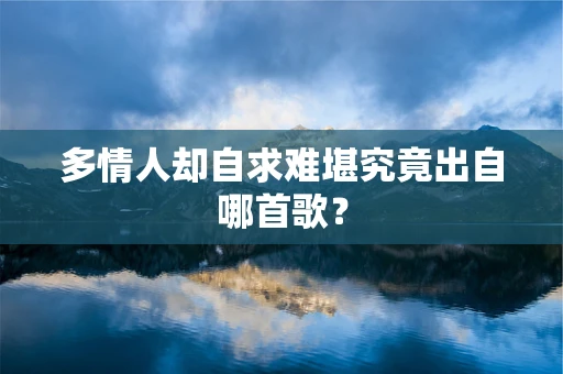 多情人却自求难堪究竟出自哪首歌？