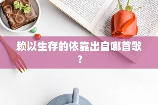 赖以生存的依靠出自哪首歌？