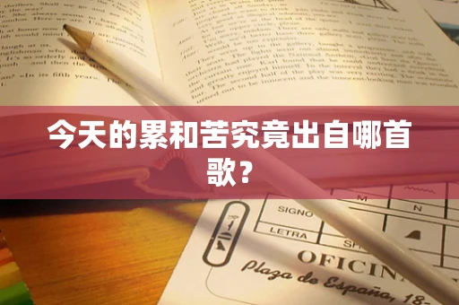 今天的累和苦究竟出自哪首歌？