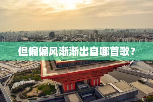 但偏偏风渐渐出自哪首歌？