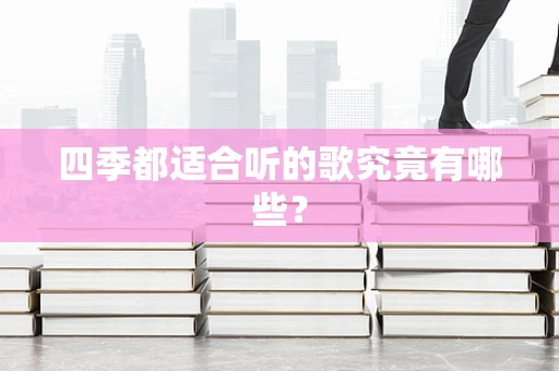 四季都适合听的歌究竟有哪些？