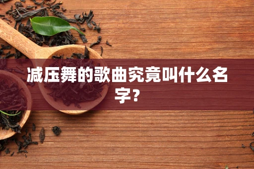 减压舞的歌曲究竟叫什么名字？