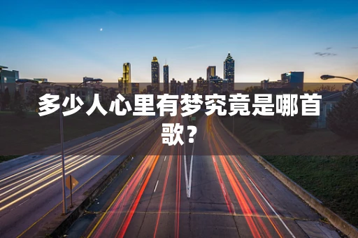 多少人心里有梦究竟是哪首歌？