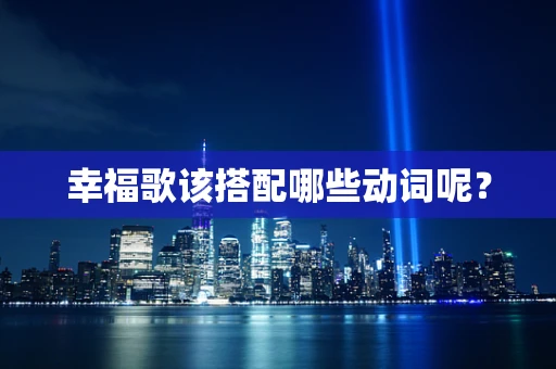 幸福歌该搭配哪些动词呢？