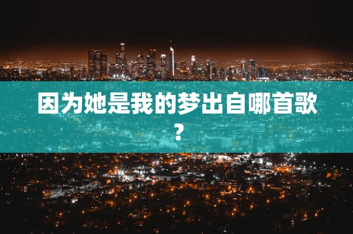 因为她是我的梦出自哪首歌？