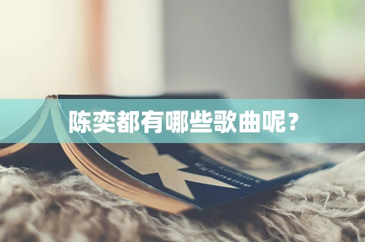 陈奕都有哪些歌曲呢？