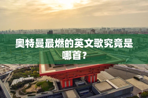 奥特曼最燃的英文歌究竟是哪首？